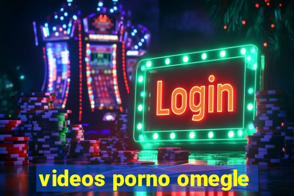 videos porno omegle